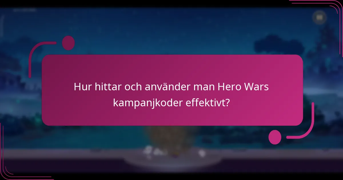 Hur hittar och använder man Hero Wars kampanjkoder effektivt?