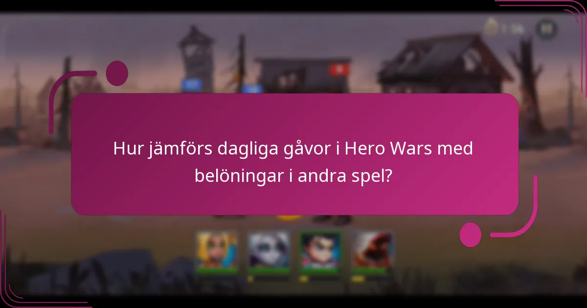Hur jämförs dagliga gåvor i Hero Wars med belöningar i andra spel?
