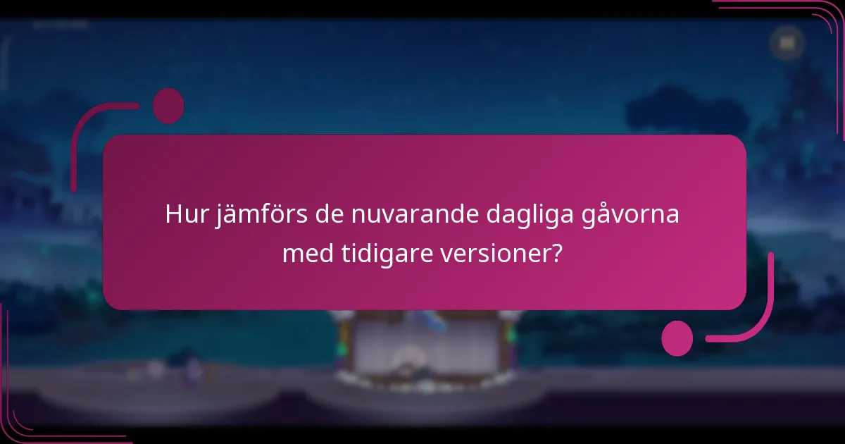 Hur jämförs de nuvarande dagliga gåvorna med tidigare versioner?