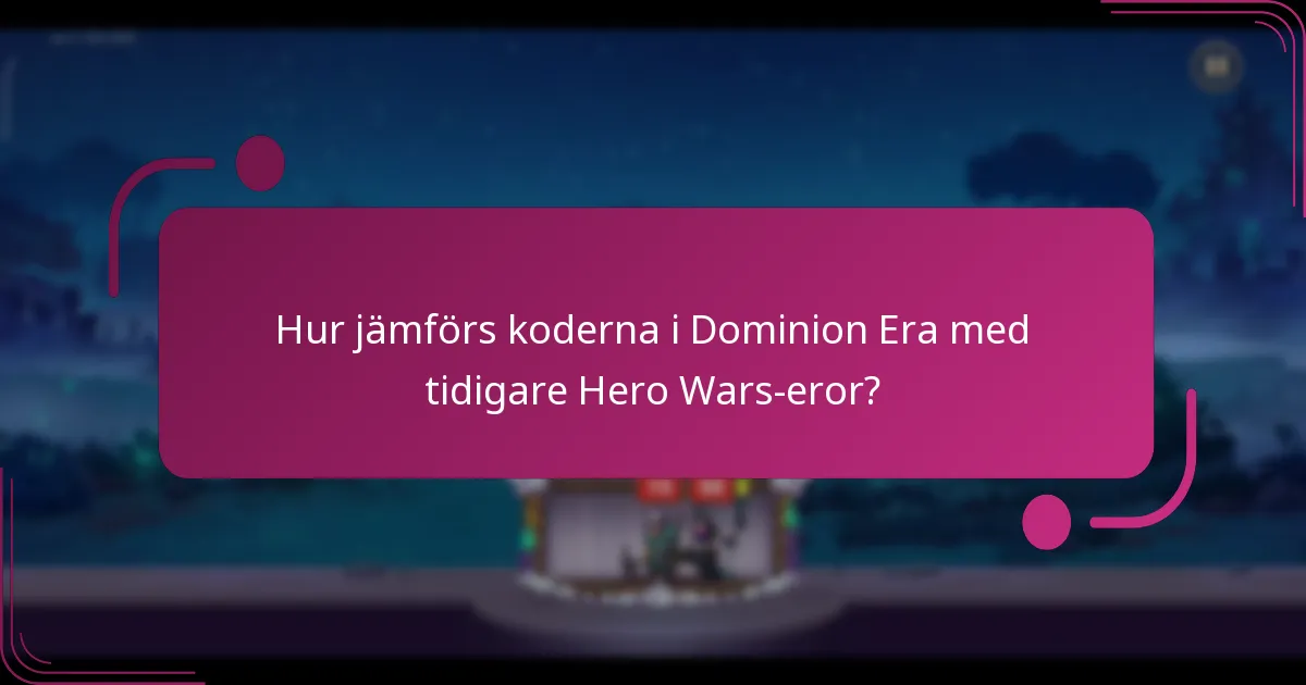 Hur jämförs koderna i Dominion Era med tidigare Hero Wars-eror?