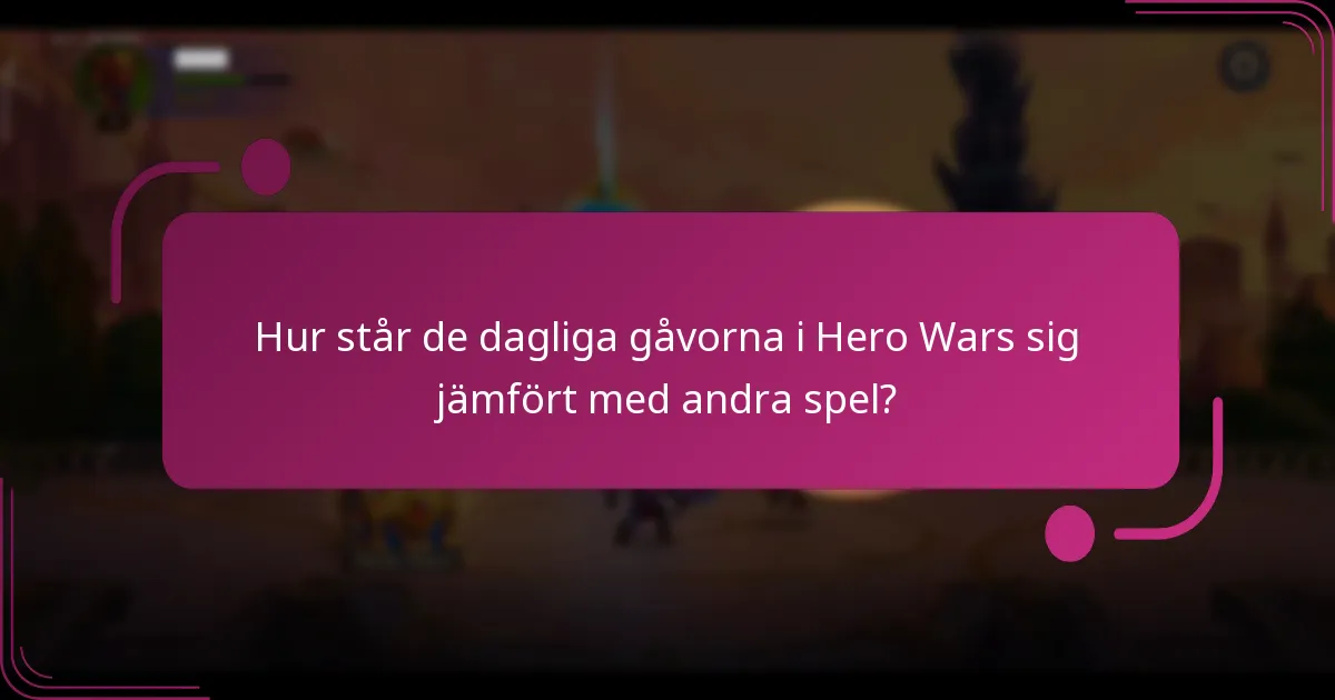 Hur står de dagliga gåvorna i Hero Wars sig jämfört med andra spel?