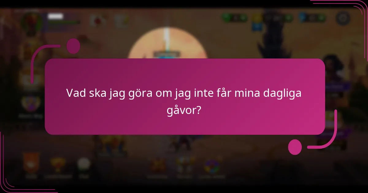 Vad ska jag göra om jag inte får mina dagliga gåvor?