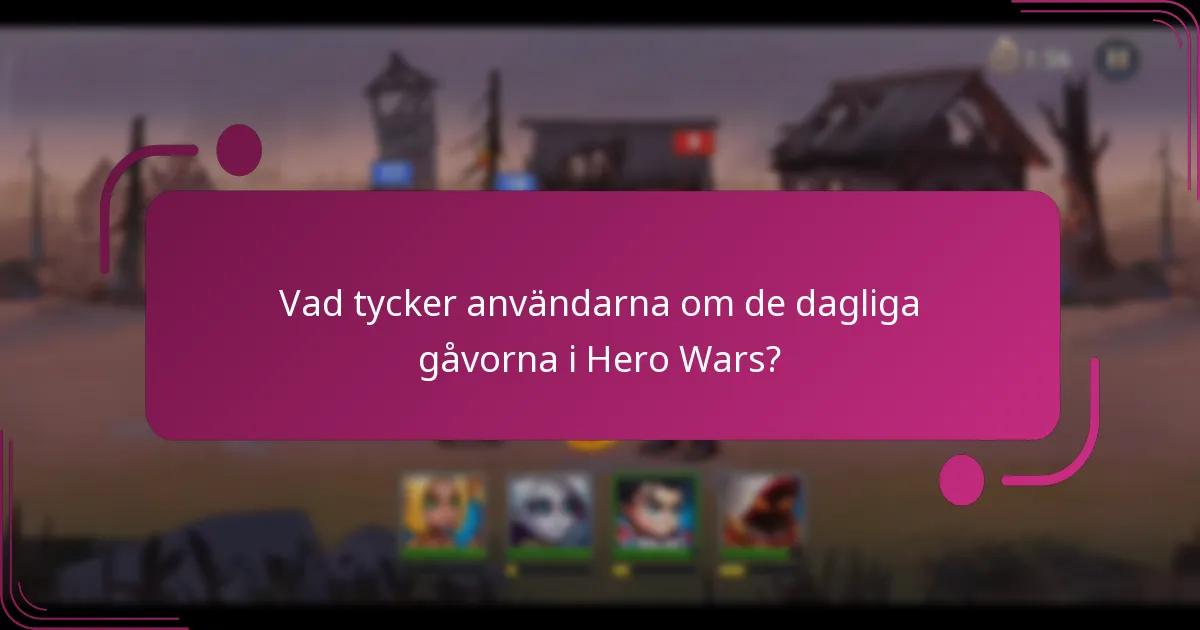 Vad tycker användarna om de dagliga gåvorna i Hero Wars?