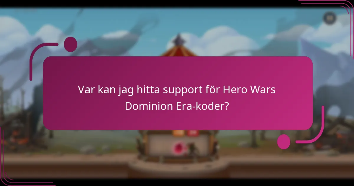 Var kan jag hitta support för Hero Wars Dominion Era-koder?