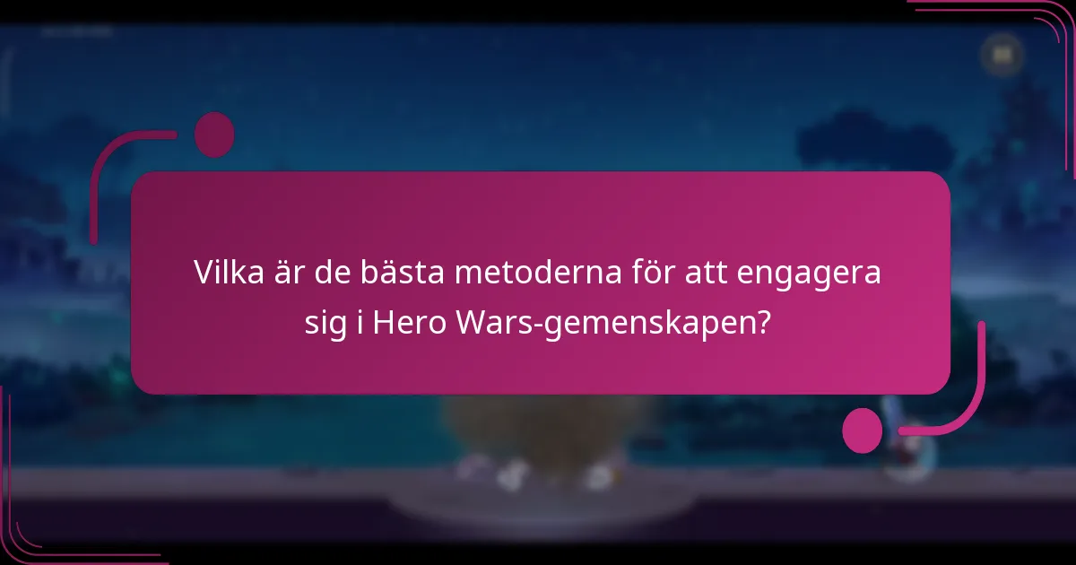 Vilka är de bästa metoderna för att engagera sig i Hero Wars-gemenskapen?