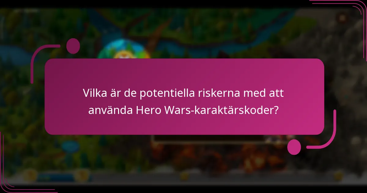 Vilka är de potentiella riskerna med att använda Hero Wars-karaktärskoder?