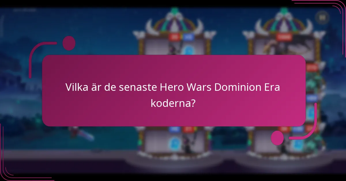 Vilka är de senaste Hero Wars Dominion Era koderna?