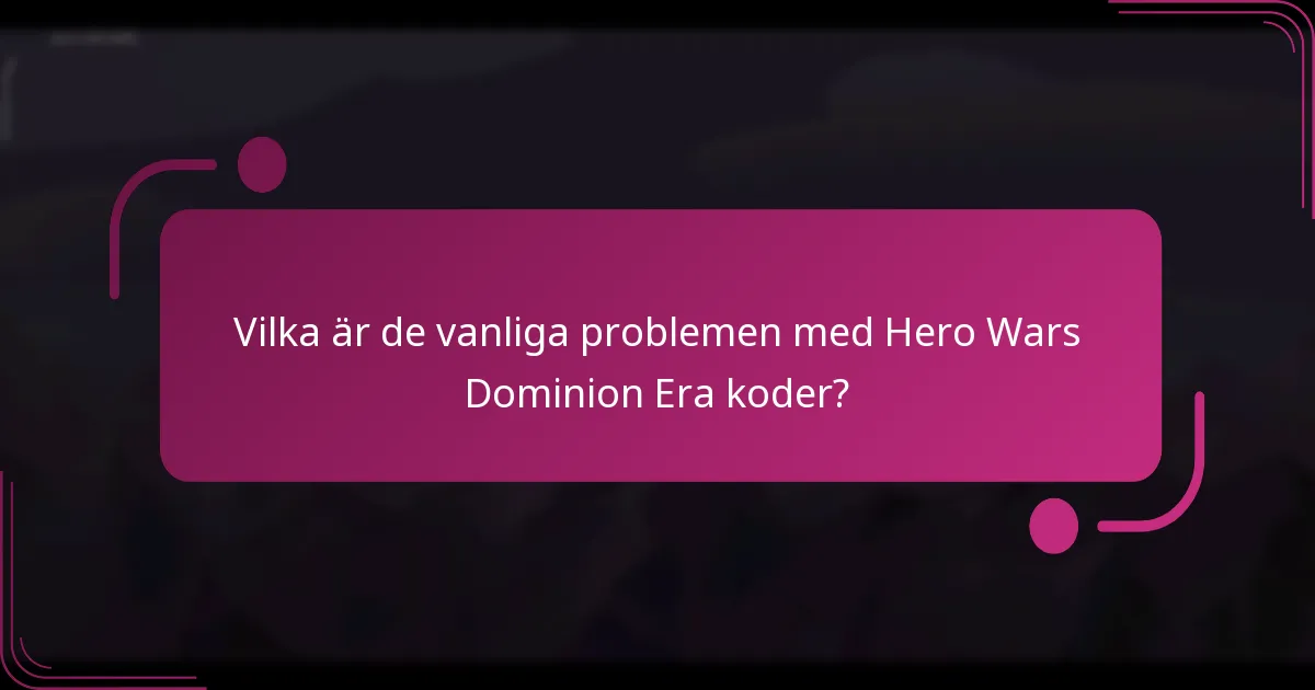 Vilka är de vanliga problemen med Hero Wars Dominion Era koder?