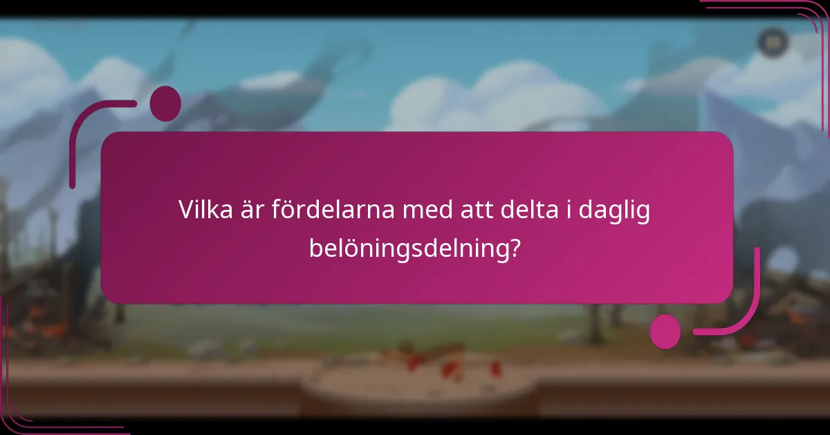 Vilka är fördelarna med att delta i daglig belöningsdelning?