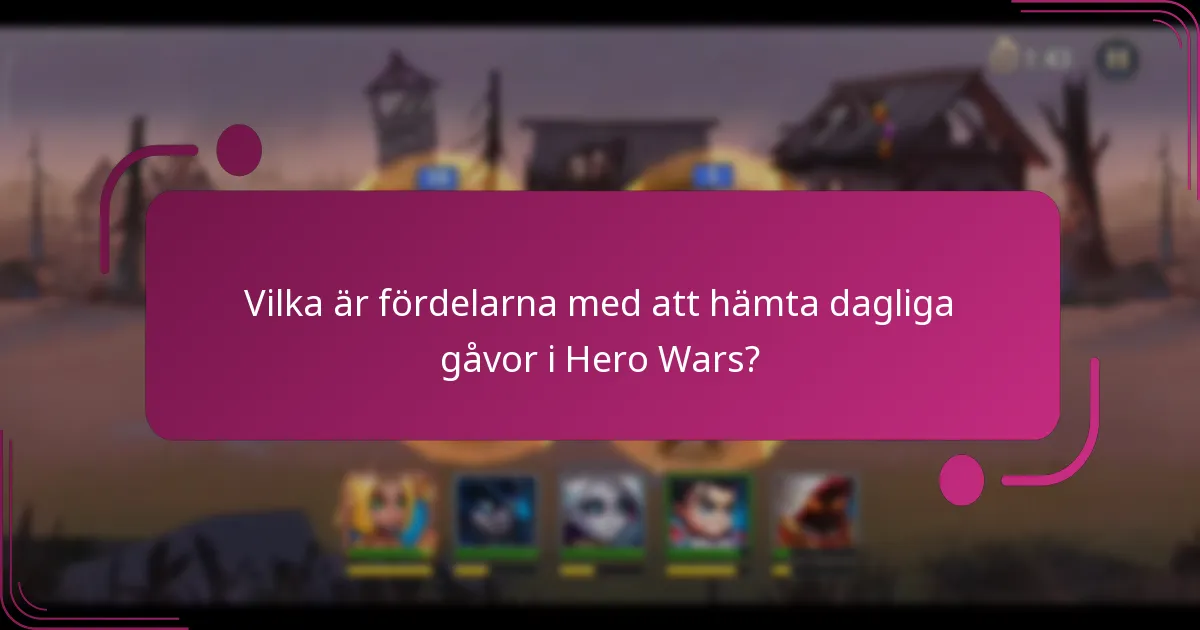 Vilka är fördelarna med att hämta dagliga gåvor i Hero Wars?
