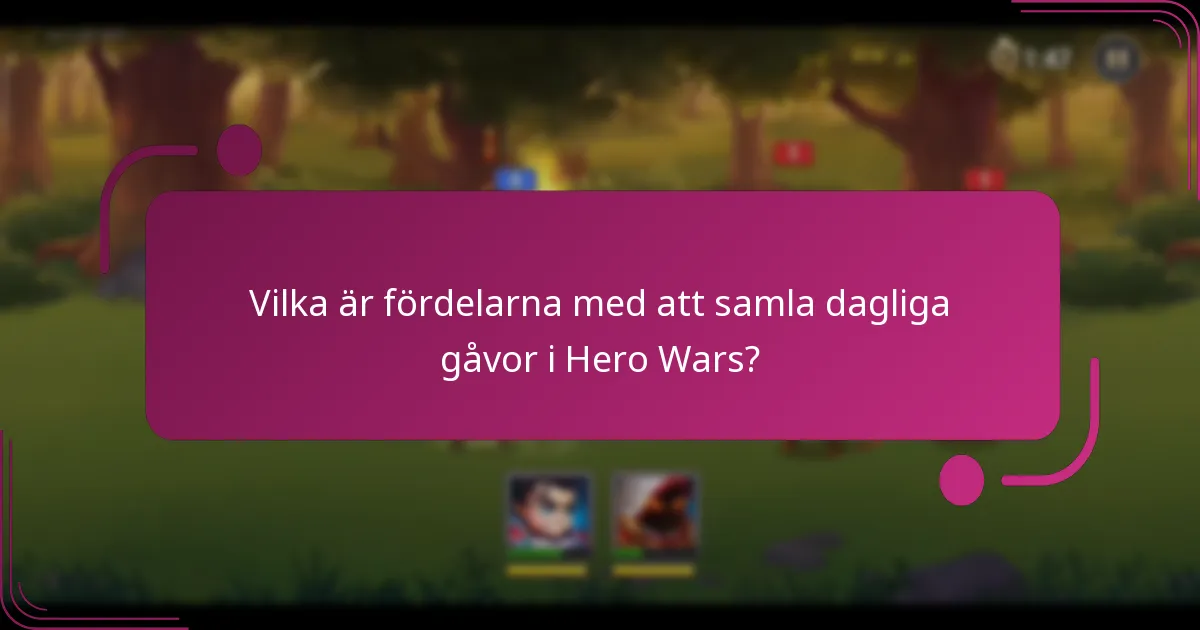 Vilka är fördelarna med att samla dagliga gåvor i Hero Wars?