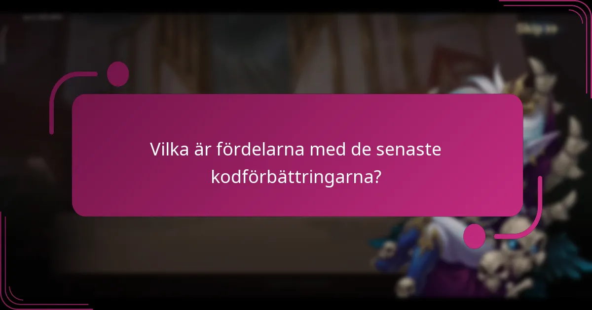 Vilka är fördelarna med de senaste kodförbättringarna?