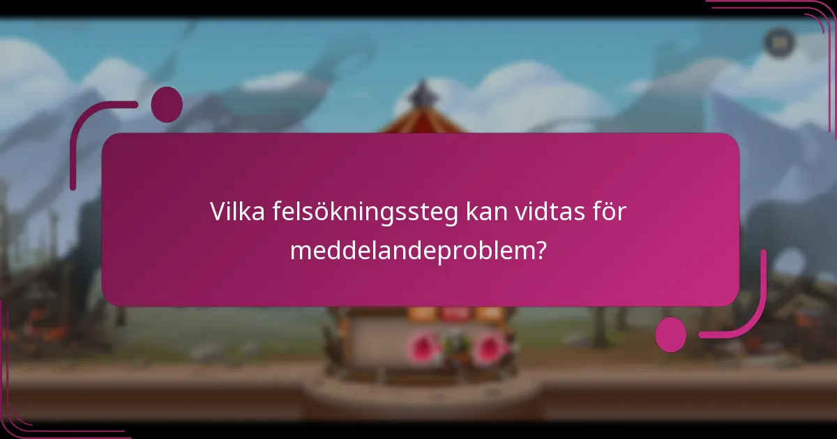 Vilka felsökningssteg kan vidtas för meddelandeproblem?
