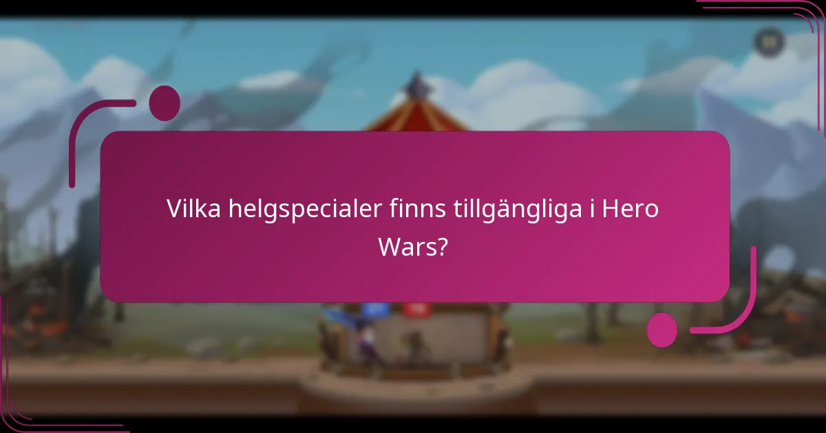 Vilka helgspecialer finns tillgängliga i Hero Wars?