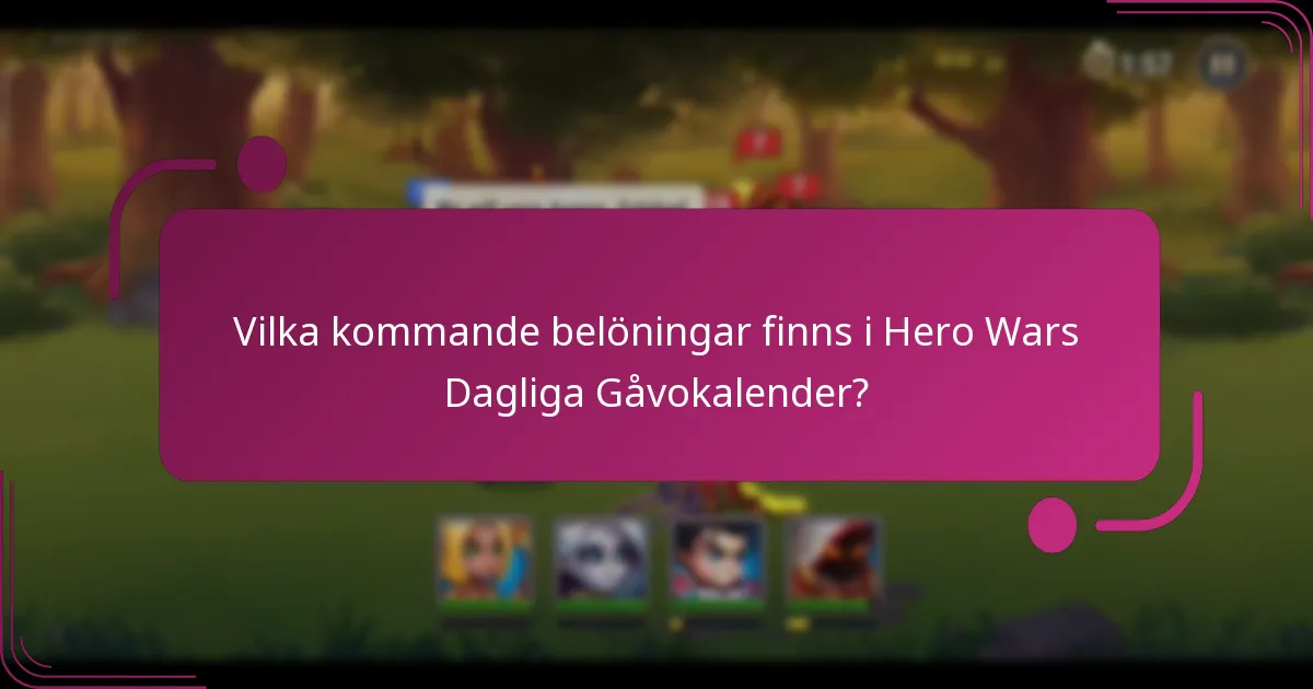 Vilka kommande belöningar finns i Hero Wars Dagliga Gåvokalender?