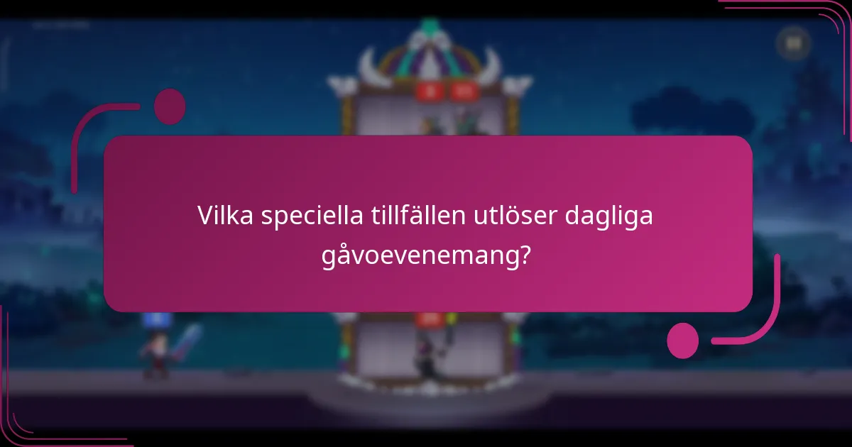Vilka speciella tillfällen utlöser dagliga gåvoevenemang?