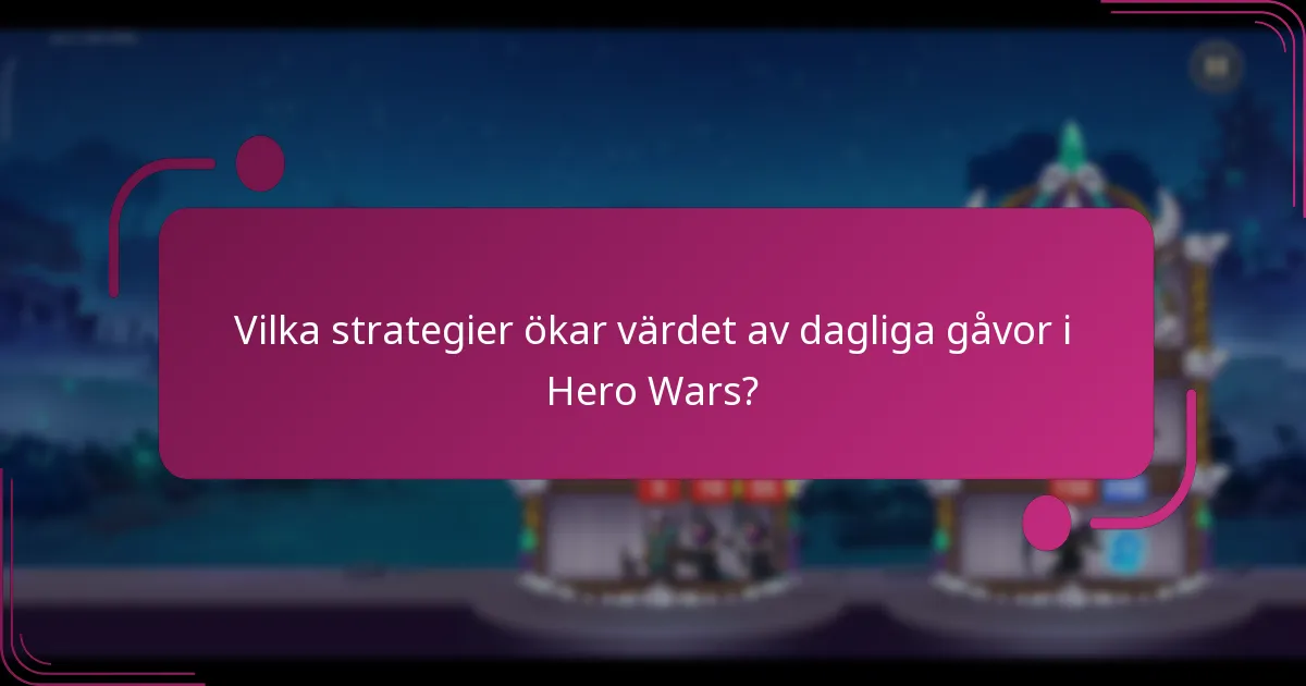Vilka strategier ökar värdet av dagliga gåvor i Hero Wars?