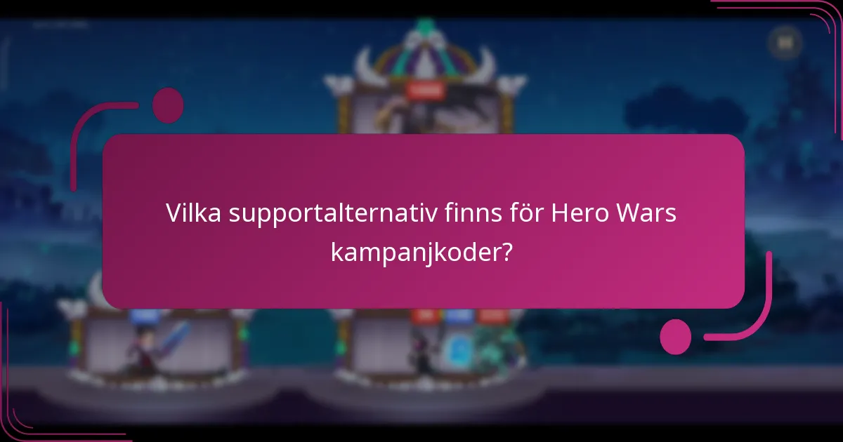 Vilka supportalternativ finns för Hero Wars kampanjkoder?