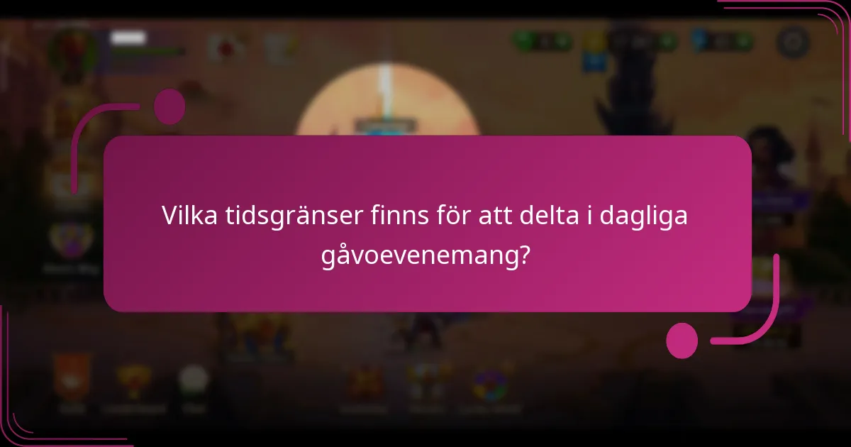 Vilka tidsgränser finns för att delta i dagliga gåvoevenemang?