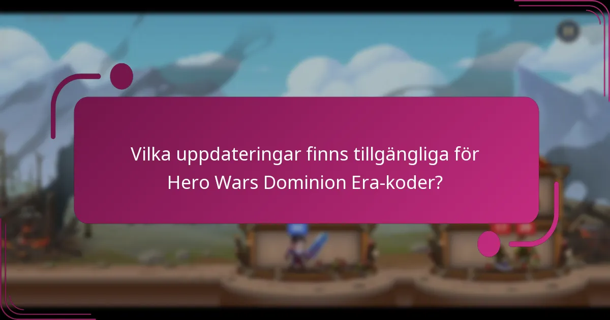 Vilka uppdateringar finns tillgängliga för Hero Wars Dominion Era-koder?